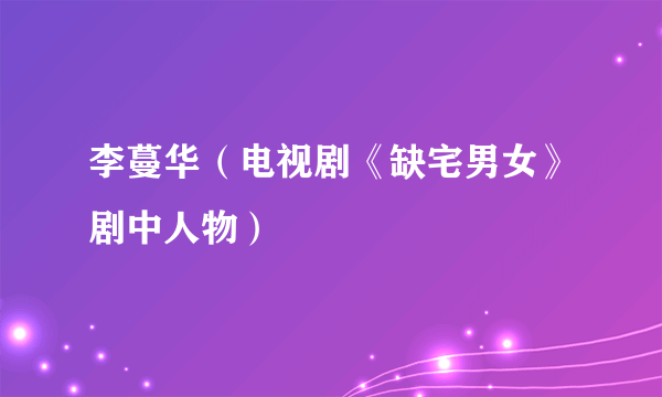 李蔓华（电视剧《缺宅男女》剧中人物）