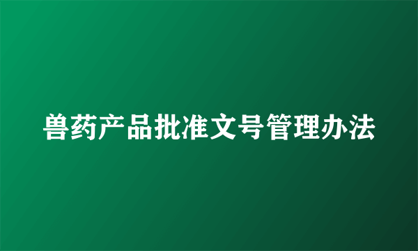 兽药产品批准文号管理办法