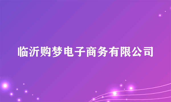 临沂购梦电子商务有限公司