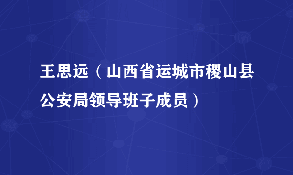 王思远（山西省运城市稷山县公安局领导班子成员）