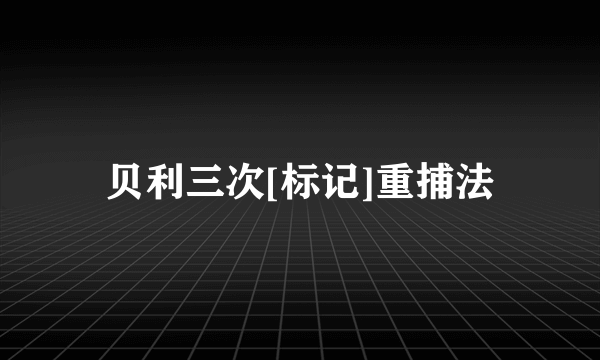 贝利三次[标记]重捕法