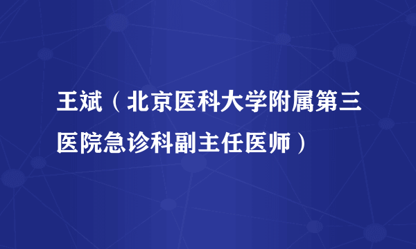 王斌（北京医科大学附属第三医院急诊科副主任医师）