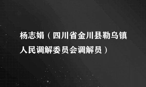 杨志娟（四川省金川县勒乌镇人民调解委员会调解员）