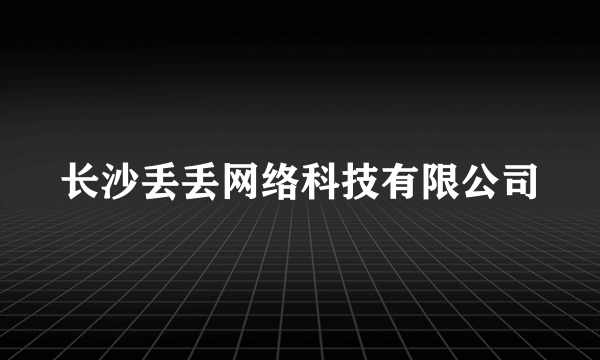 长沙丢丢网络科技有限公司