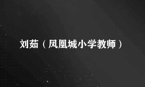 刘茹（凤凰城小学教师）