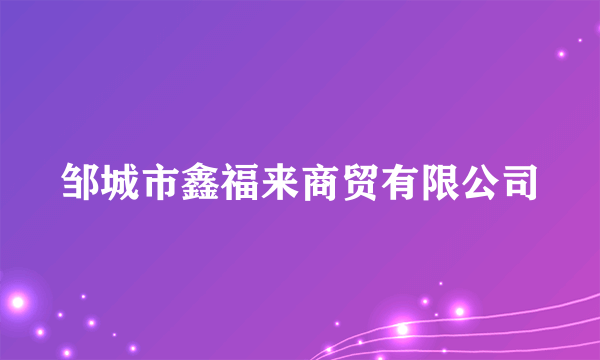邹城市鑫福来商贸有限公司
