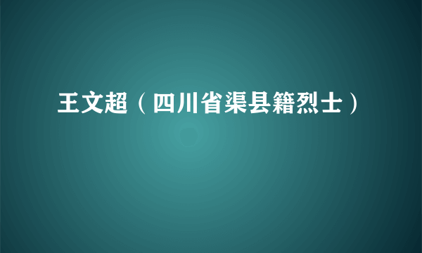 王文超（四川省渠县籍烈士）