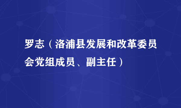 罗志（洛浦县发展和改革委员会党组成员、副主任）