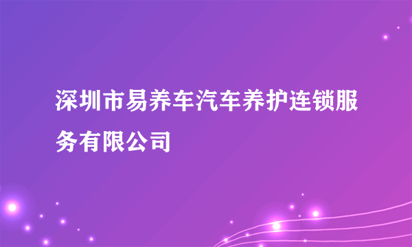 深圳市易养车汽车养护连锁服务有限公司