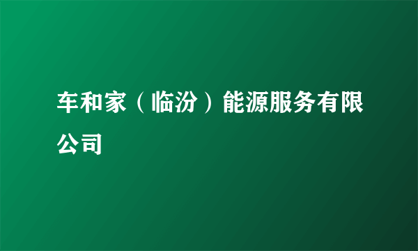 车和家（临汾）能源服务有限公司