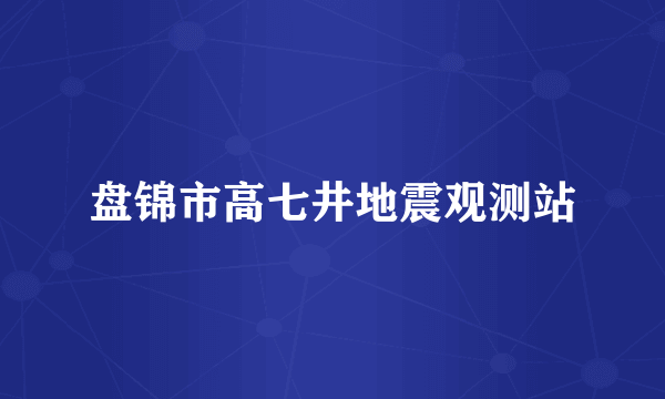 盘锦市高七井地震观测站