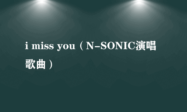 i miss you（N-SONIC演唱歌曲）