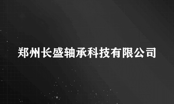 郑州长盛轴承科技有限公司