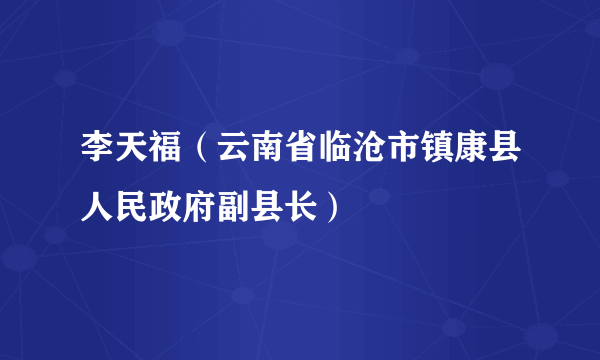 李天福（云南省临沧市镇康县人民政府副县长）