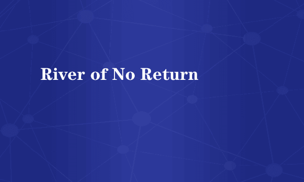 River of No Return