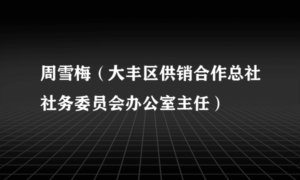 周雪梅（大丰区供销合作总社社务委员会办公室主任）