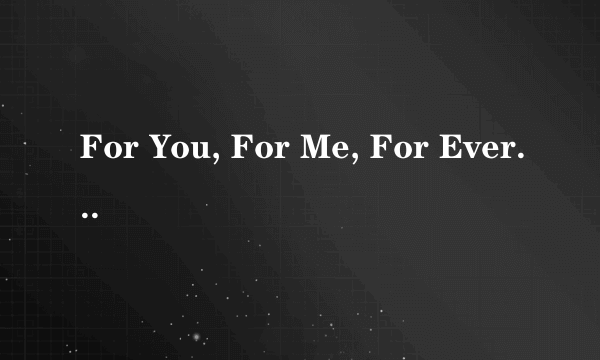 For You, For Me, For Evermore