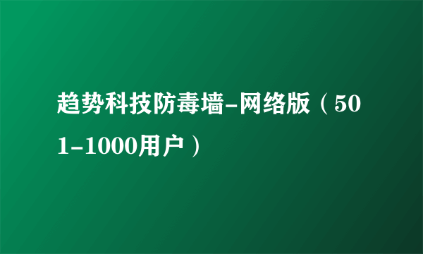 趋势科技防毒墙-网络版（501-1000用户）