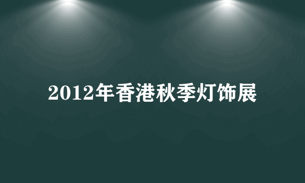 2012年香港秋季灯饰展