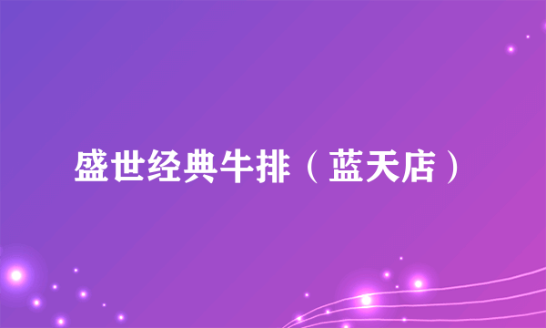 盛世经典牛排（蓝天店）