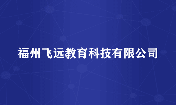 福州飞远教育科技有限公司