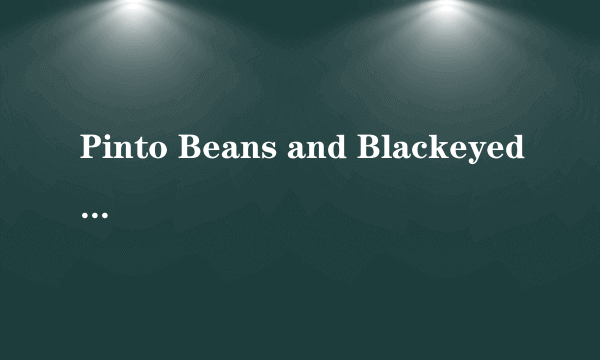 Pinto Beans and Blackeyed Peas
