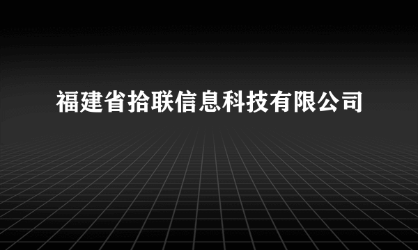 福建省拾联信息科技有限公司