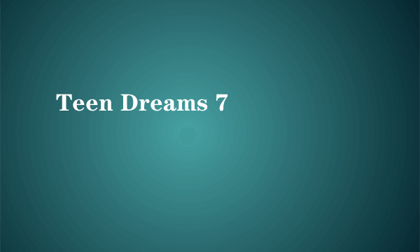Teen Dreams 7