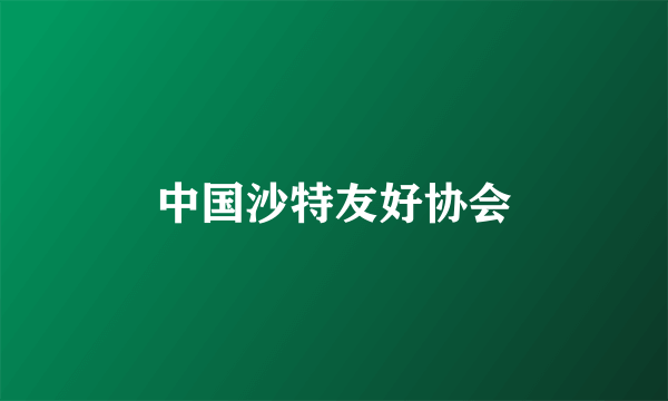 中国沙特友好协会