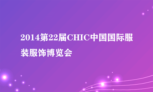2014第22届CHIC中国国际服装服饰博览会