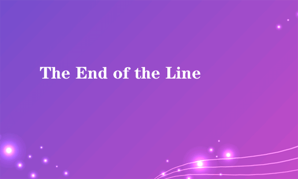The End of the Line