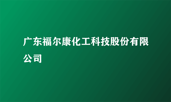 广东福尔康化工科技股份有限公司
