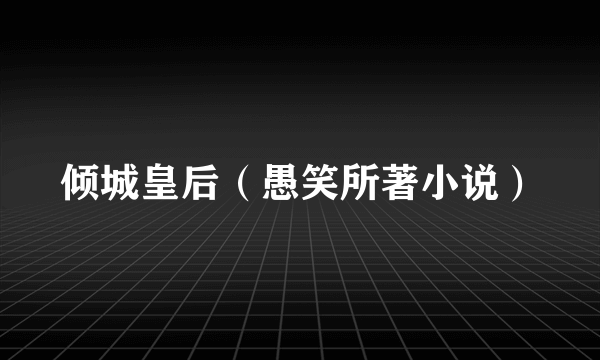 倾城皇后（愚笑所著小说）