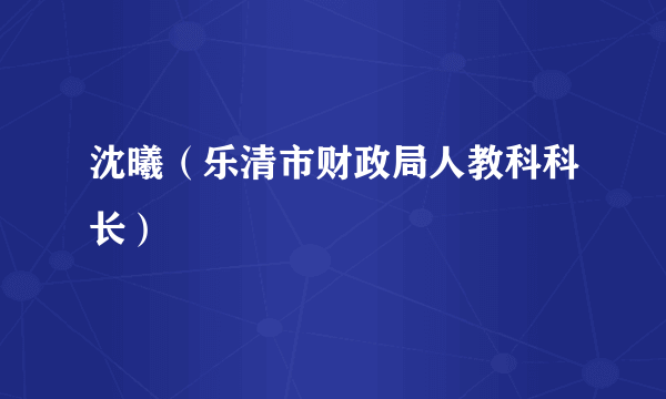 沈曦（乐清市财政局人教科科长）