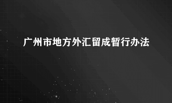 广州市地方外汇留成暂行办法