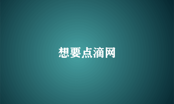 想要点滴网