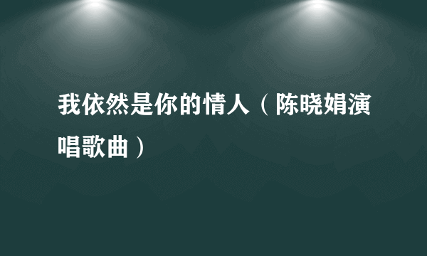 我依然是你的情人（陈晓娟演唱歌曲）