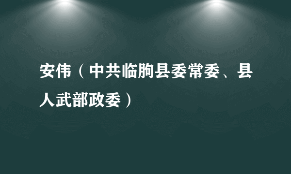 安伟（中共临朐县委常委、县人武部政委）