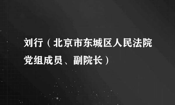 刘行（北京市东城区人民法院党组成员、副院长）