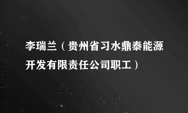 李瑞兰（贵州省习水鼎泰能源开发有限责任公司职工）