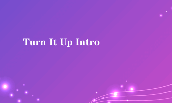 Turn It Up Intro