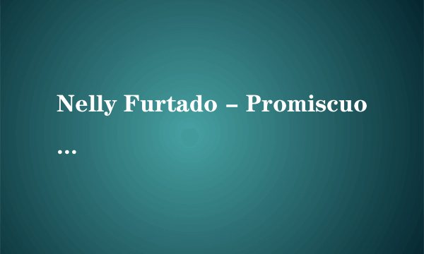 Nelly Furtado - Promiscuos Girl