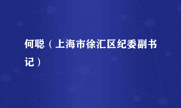 何聪（上海市徐汇区纪委副书记）