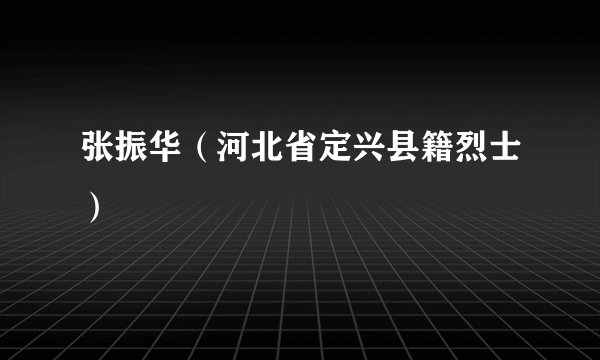 张振华（河北省定兴县籍烈士）