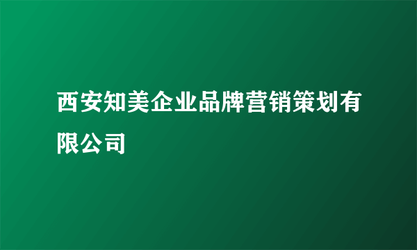 西安知美企业品牌营销策划有限公司