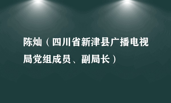 陈灿（四川省新津县广播电视局党组成员、副局长）