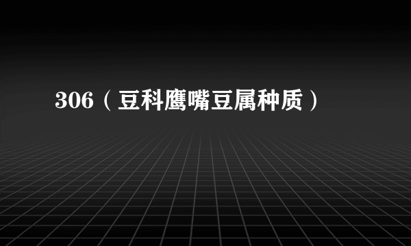 306（豆科鹰嘴豆属种质）