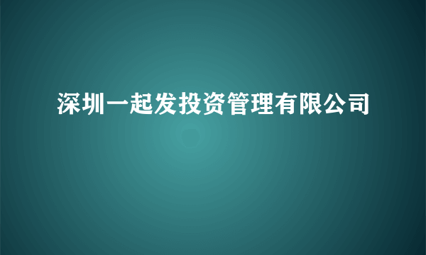 深圳一起发投资管理有限公司
