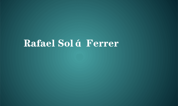 Rafael Solá Ferrer