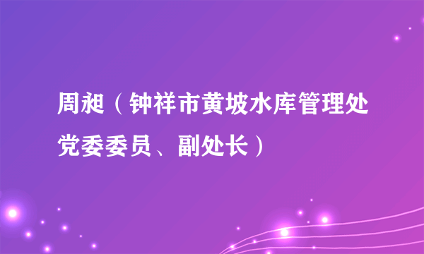 周昶（钟祥市黄坡水库管理处党委委员、副处长）